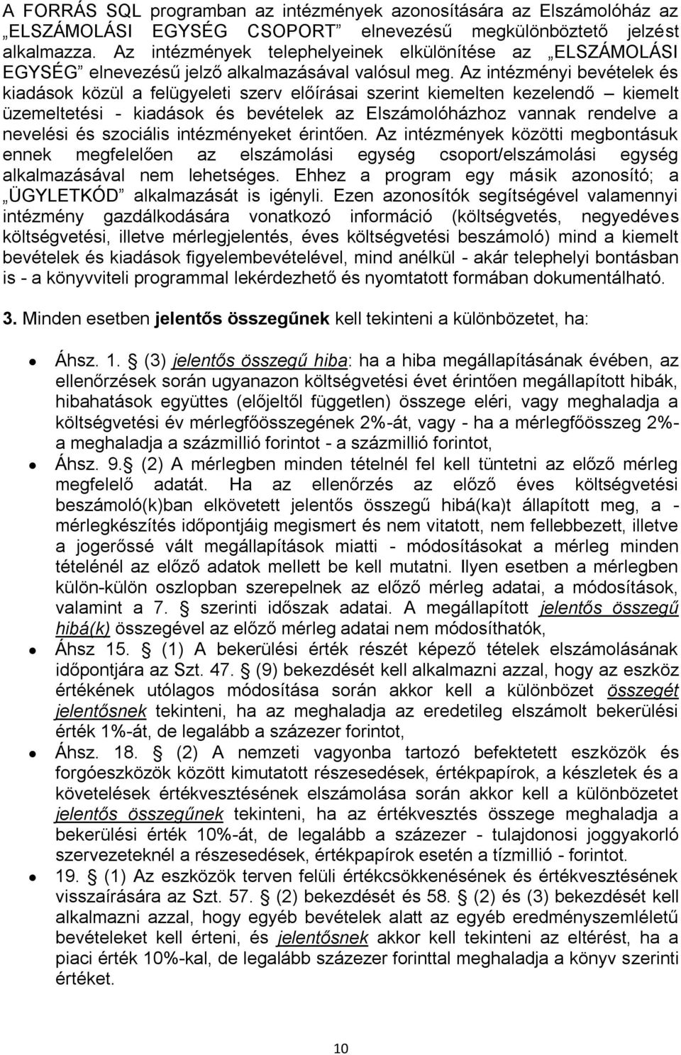 Az intézményi bevételek és kiadások közül a felügyeleti szerv előírásai szerint kiemelten kezelendő kiemelt üzemeltetési - kiadások és bevételek az Elszámolóházhoz vannak rendelve a nevelési és