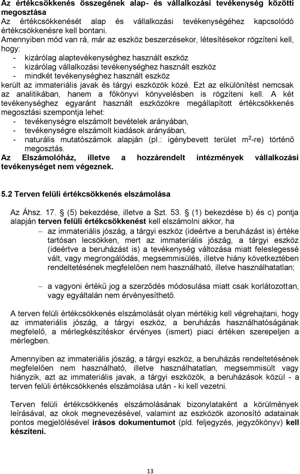 mindkét tevékenységhez használt eszköz került az immateriális javak és tárgyi eszközök közé. Ezt az elkülönítést nemcsak az analitikában, hanem a főkönyvi könyvelésben is rögzíteni kell.