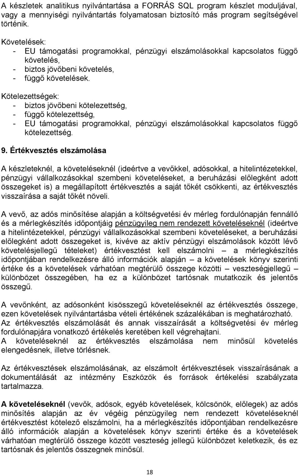 Kötelezettségek: - biztos jövőbeni kötelezettség, - függő kötelezettség, - EU támogatási programokkal, pénzügyi elszámolásokkal kapcsolatos függő kötelezettség. 9.