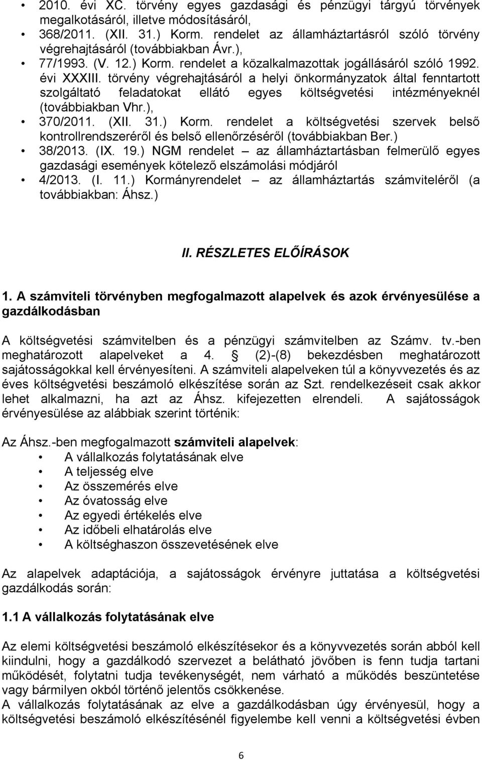 törvény végrehajtásáról a helyi önkormányzatok által fenntartott szolgáltató feladatokat ellátó egyes költségvetési intézményeknél (továbbiakban Vhr.), 370/2011. (XII. 31.) Korm.