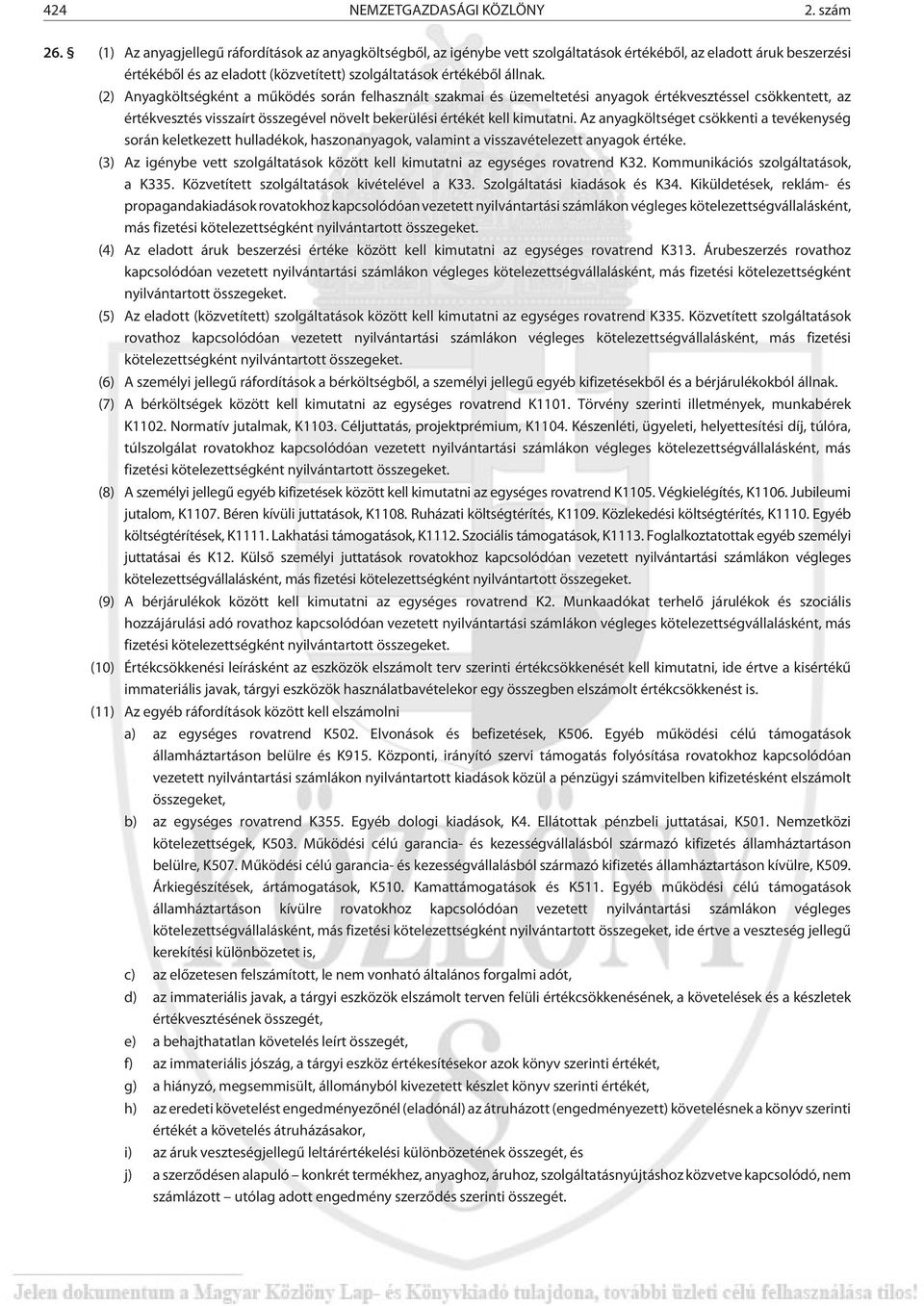 (2) Anyagköltségként a mûködés során felhasznált szakmai és üzemeltetési anyagok értékvesztéssel csökkentett, az értékvesztés visszaírt összegével növelt bekerülési értékét kell kimutatni.