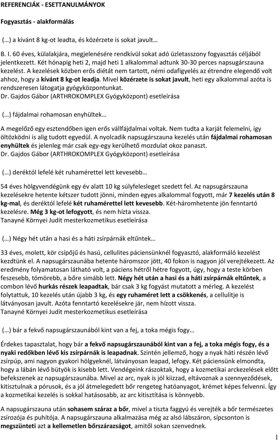 A kezelések közben erős diétát nem tartott, némi odafigyelés az étrendre elegendő volt ahhoz, hogy a kívánt 8 kg-ot leadja.