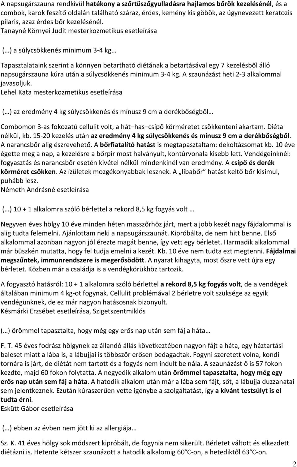 Tanayné Környei Judit mesterkozmetikus esetleírása ( ) a súlycsökkenés minimum 3-4 kg Tapasztalataink szerint a könnyen betartható diétának a betartásával egy 7 kezelésből álló napsugárszauna kúra