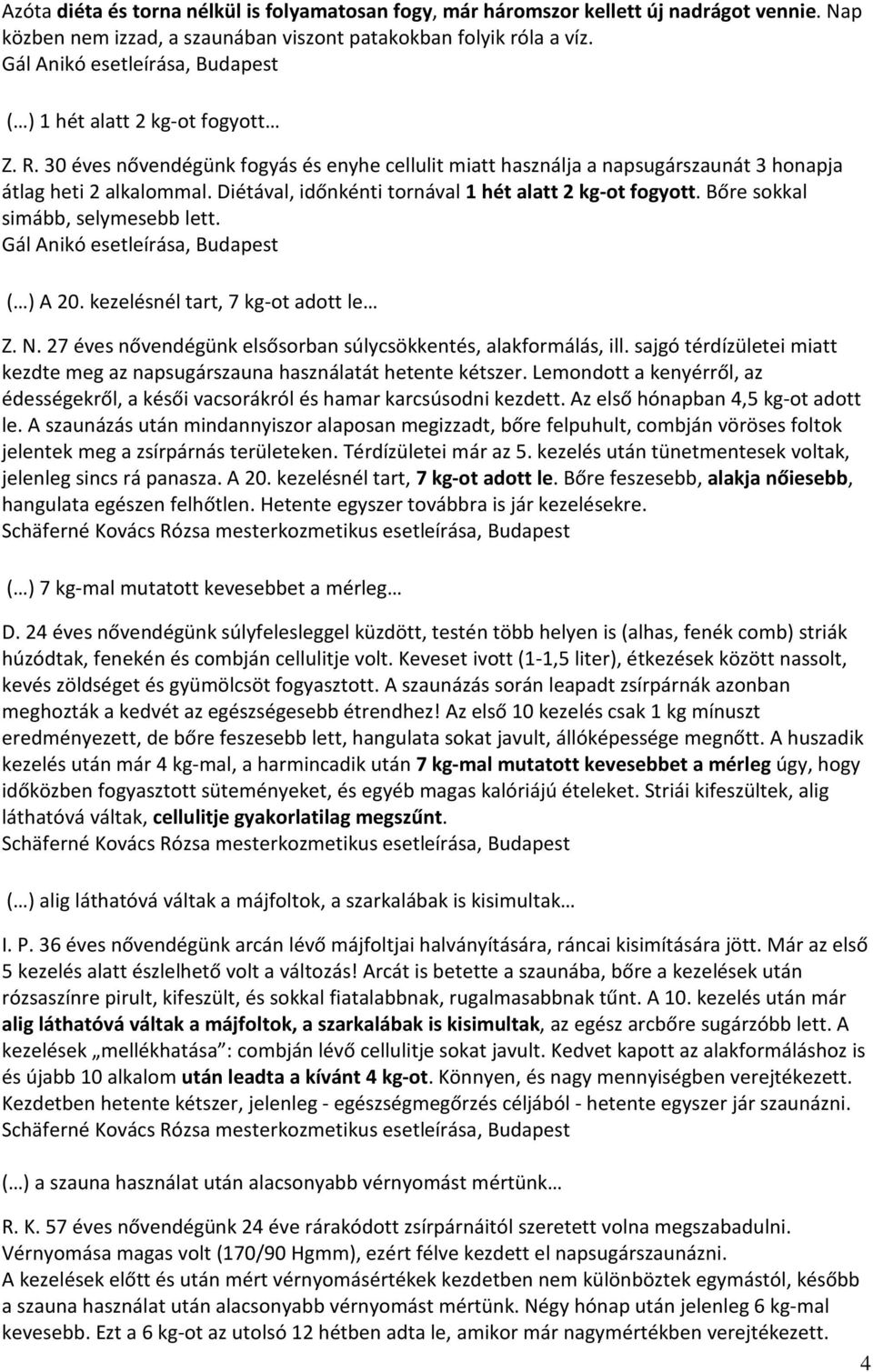 Diétával, időnkénti tornával 1 hét alatt 2 kg-ot fogyott. Bőre sokkal simább, selymesebb lett. Gál Anikó esetleírása, Budapest ( ) A 20. kezelésnél tart, 7 kg-ot adott le Z. N.