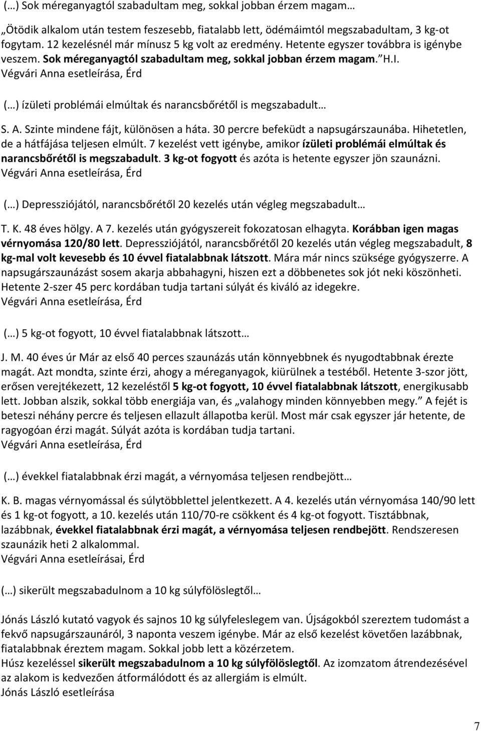 Végvári Anna esetleírása, Érd ( ) ízületi problémái elmúltak és narancsbőrétől is megszabadult S. A. Szinte mindene fájt, különösen a háta. 30 percre befeküdt a napsugárszaunába.