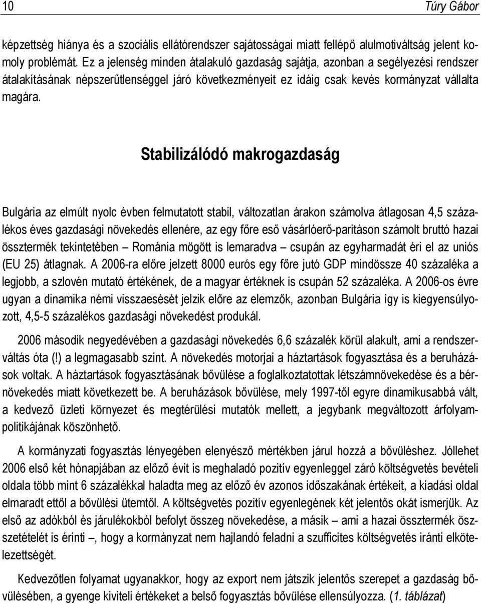 Stabilizálódó makrogazdaság Bulgária az elmúlt nyolc évben felmutatott stabil, változatlan árakon számolva átlagosan 4,5 százalékos éves gazdasági növekedés ellenére, az egy főre eső