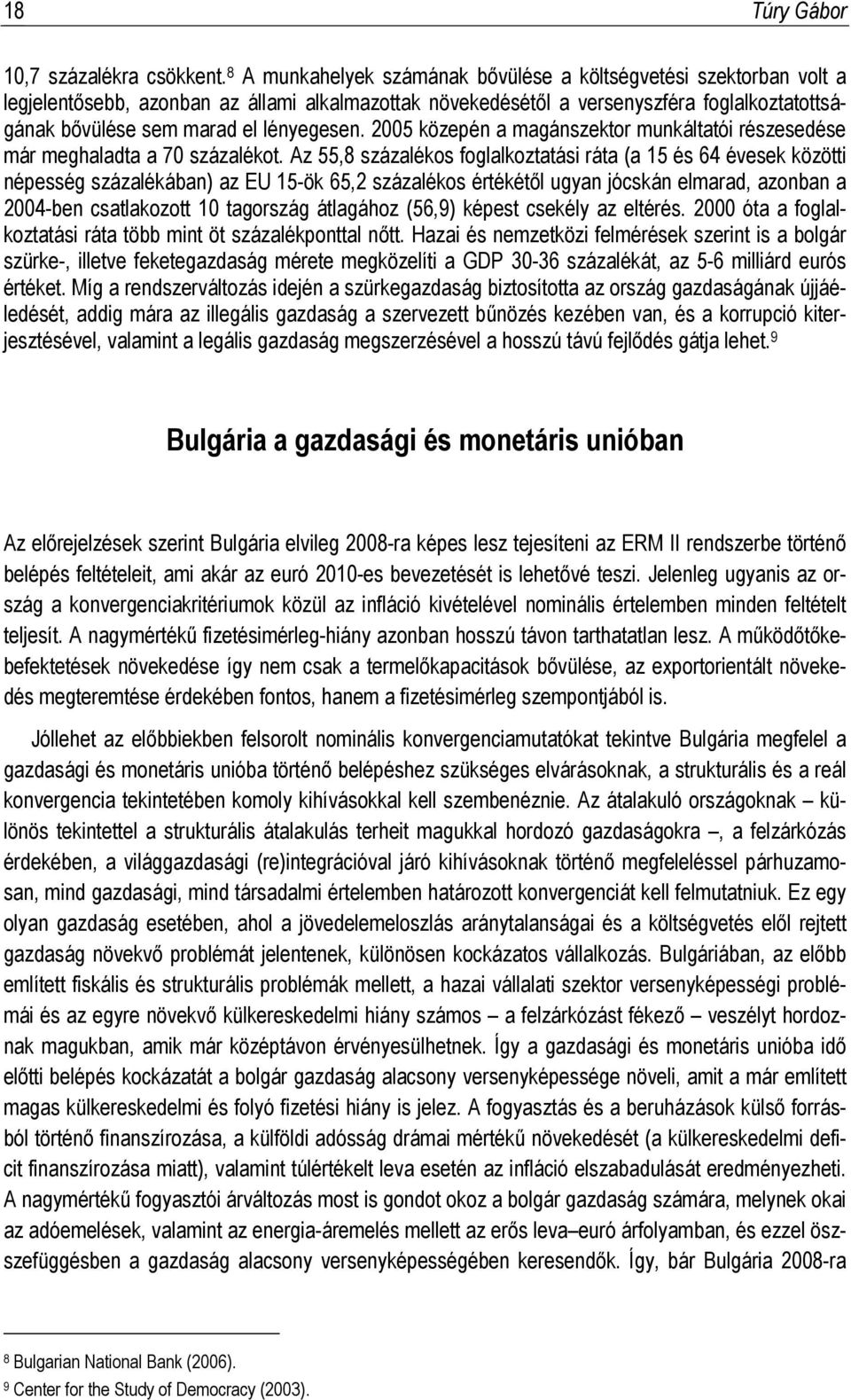 lényegesen. 2005 közepén a magánszektor munkáltatói részesedése már meghaladta a 70 százalékot.