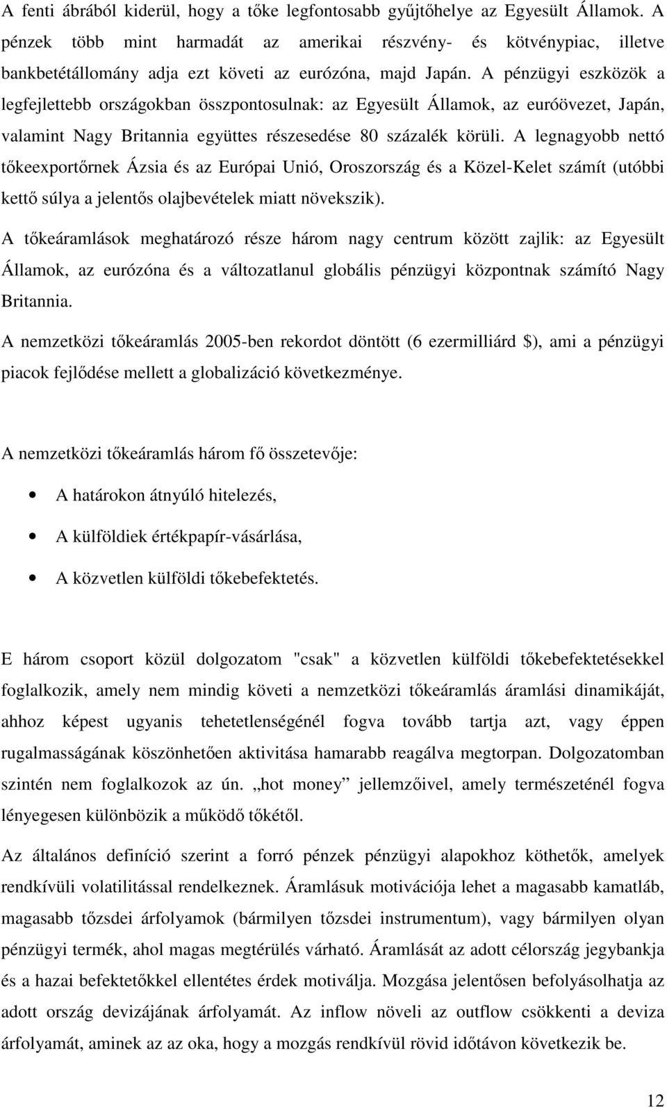 A pénzügyi eszközök a legfejlettebb országokban összpontosulnak: az Egyesült Államok, az euróövezet, Japán, valamint Nagy Britannia együttes részesedése 80 százalék körüli.