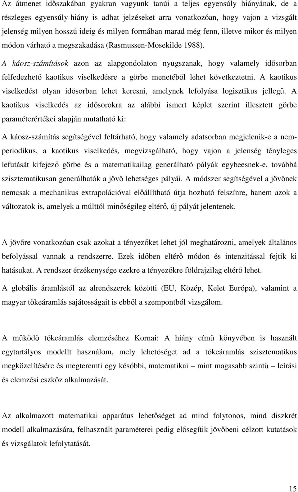 A káosz-számítások azon az alapgondolaton nyugszanak, hogy valamely idsorban felfedezhet kaotikus viselkedésre a görbe menetébl lehet következtetni.