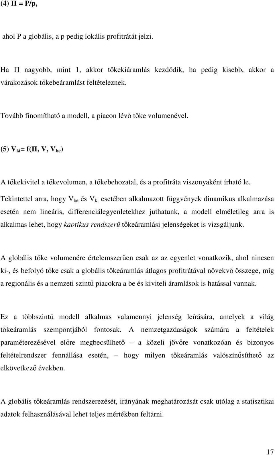 Tekintettel arra, hogy V be és V ki esetében alkalmazott függvények dinamikus alkalmazása esetén nem lineáris, differenciálegyenletekhez juthatunk, a modell elméletileg arra is alkalmas lehet, hogy