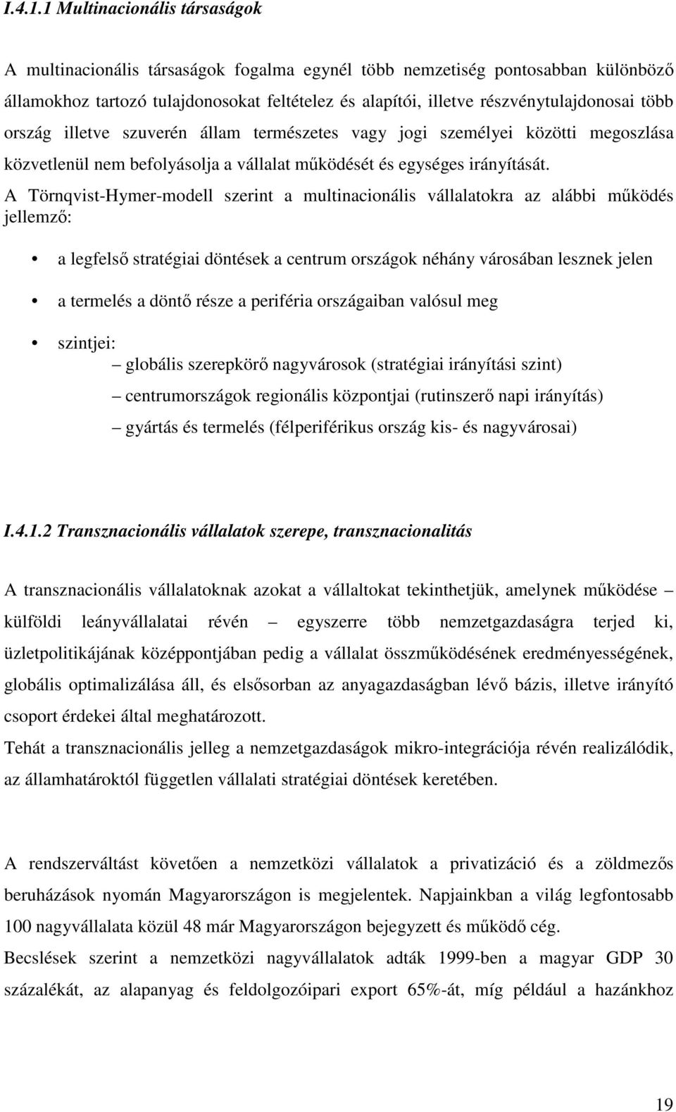 több ország illetve szuverén állam természetes vagy jogi személyei közötti megoszlása közvetlenül nem befolyásolja a vállalat mködését és egységes irányítását.