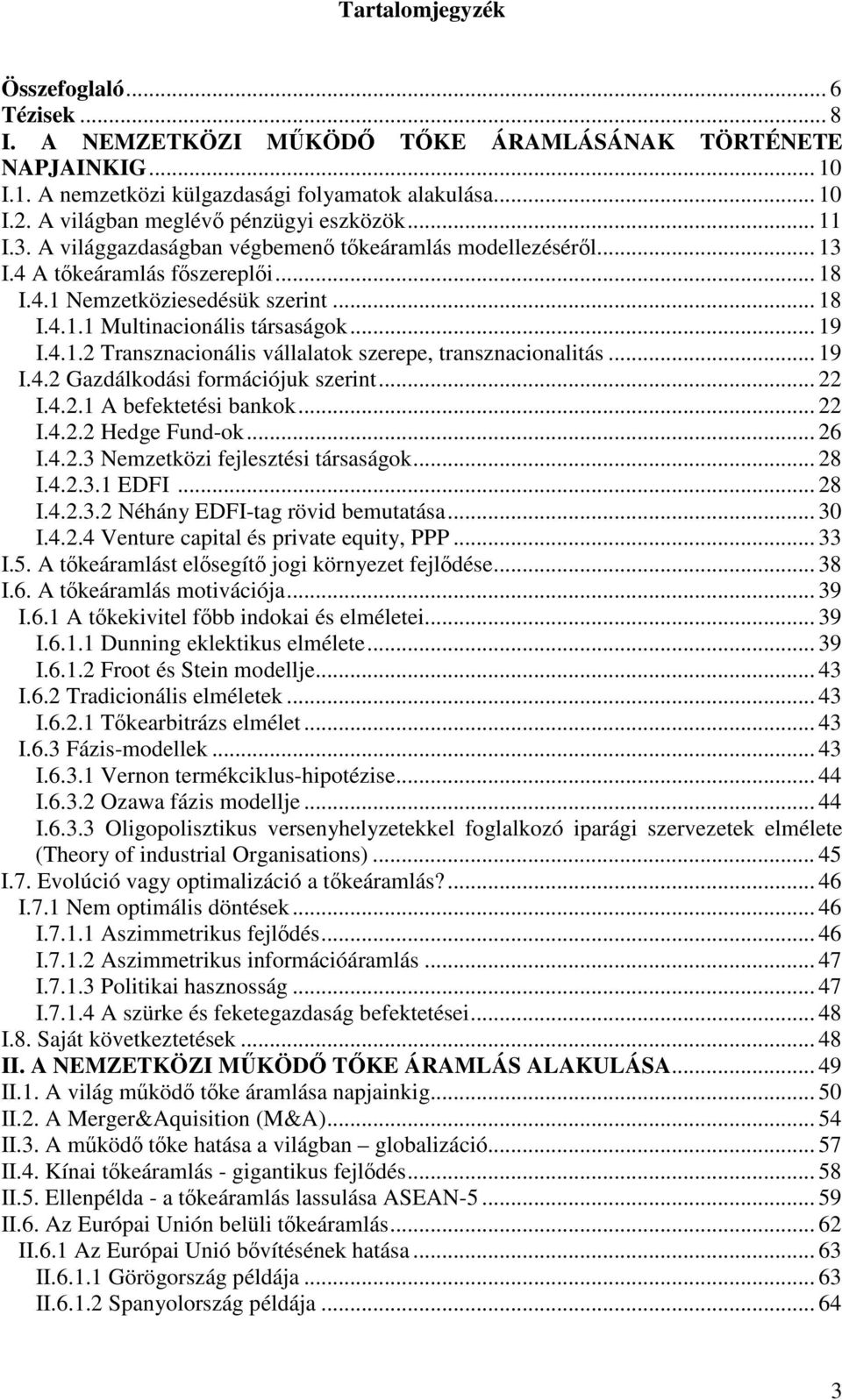 .. 19 I.4.1.2 Transznacionális vállalatok szerepe, transznacionalitás... 19 I.4.2 Gazdálkodási formációjuk szerint... 22 I.4.2.1 A befektetési bankok... 22 I.4.2.2 Hedge Fund-ok... 26 I.4.2.3 Nemzetközi fejlesztési társaságok.