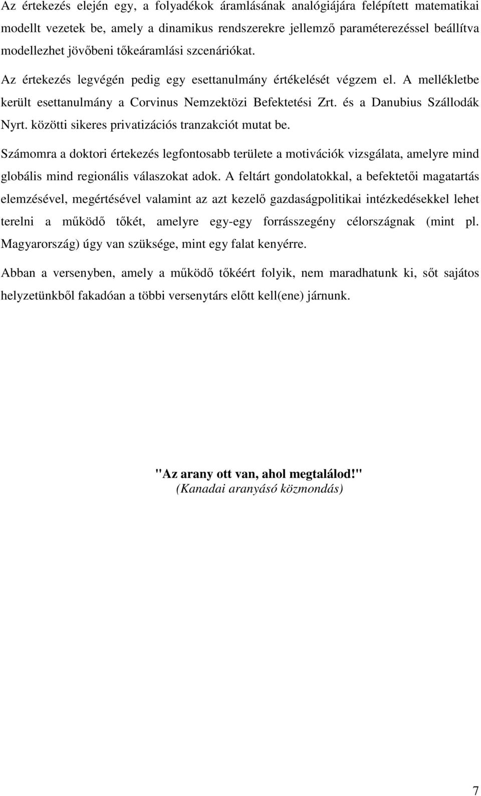 közötti sikeres privatizációs tranzakciót mutat be. Számomra a doktori értekezés legfontosabb területe a motivációk vizsgálata, amelyre mind globális mind regionális válaszokat adok.