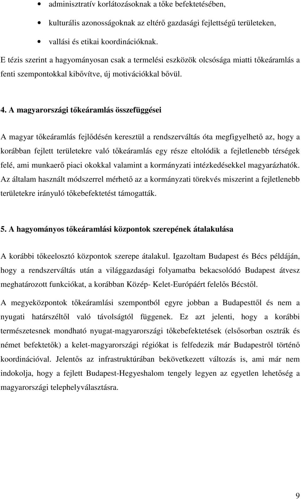 A magyarországi tkeáramlás összefüggései A magyar tkeáramlás fejldésén keresztül a rendszerváltás óta megfigyelhet az, hogy a korábban fejlett területekre való tkeáramlás egy része eltolódik a