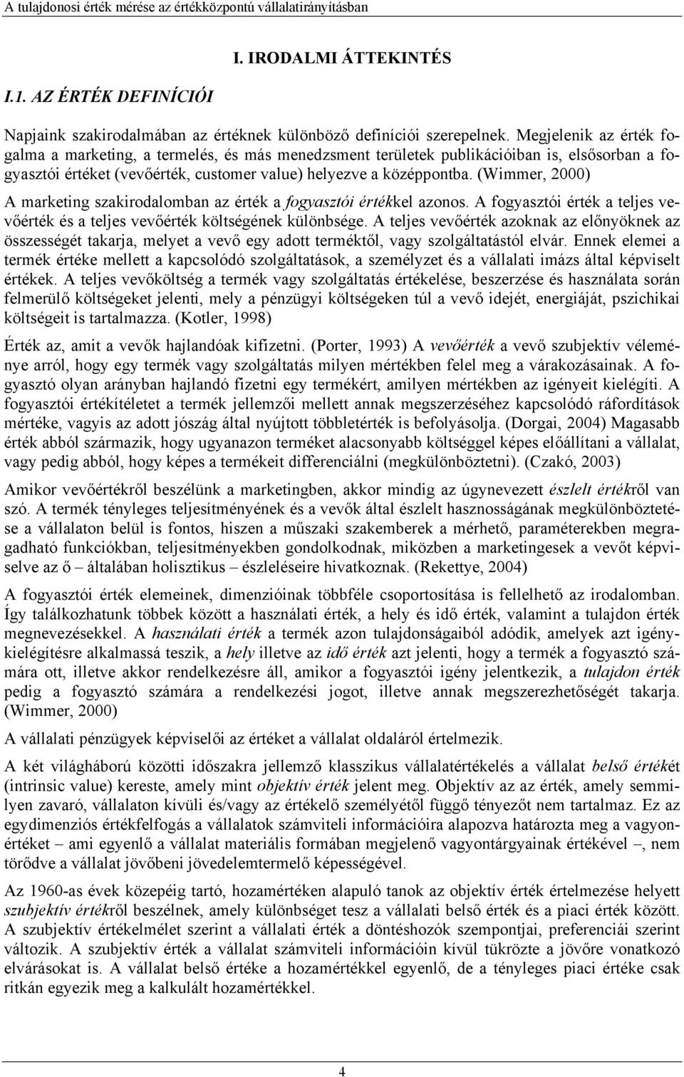 (Wimmer, 2000) A marketing szakirodalomban az érték a fogyasztói értékkel azonos. A fogyasztói érték a teljes vevőérték és a teljes vevőérték költségének különbsége.