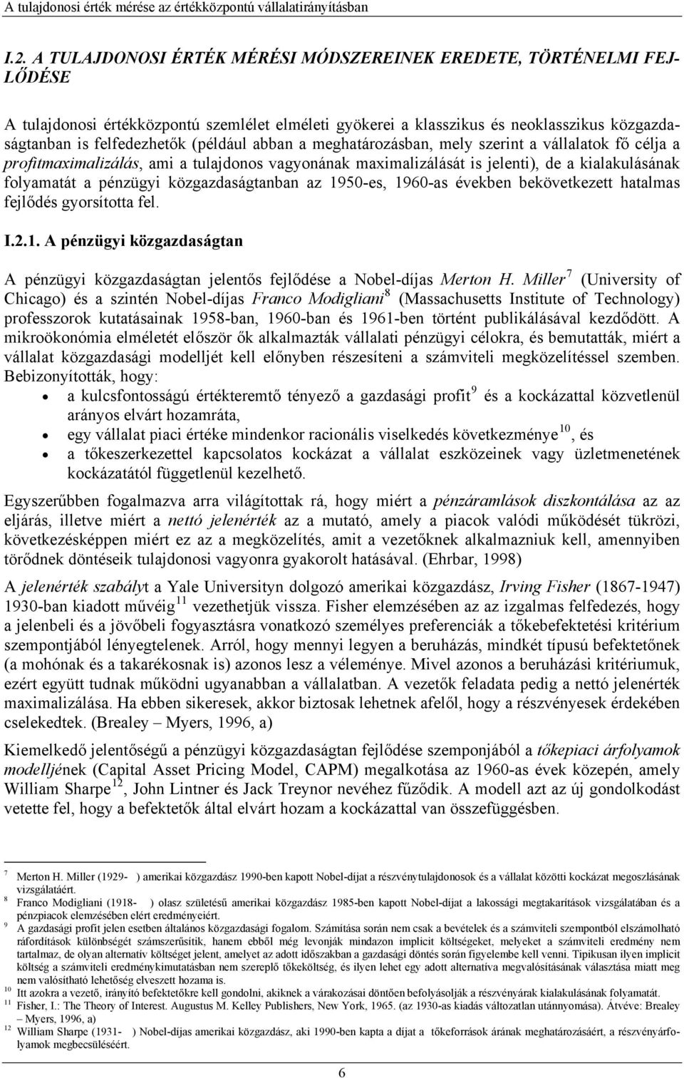 közgazdaságtanban az 1950-es, 1960-as években bekövetkezett hatalmas fejlődés gyorsította fel. I.2.1. A pénzügyi közgazdaságtan A pénzügyi közgazdaságtan jelentős fejlődése a Nobel-díjas Merton H.