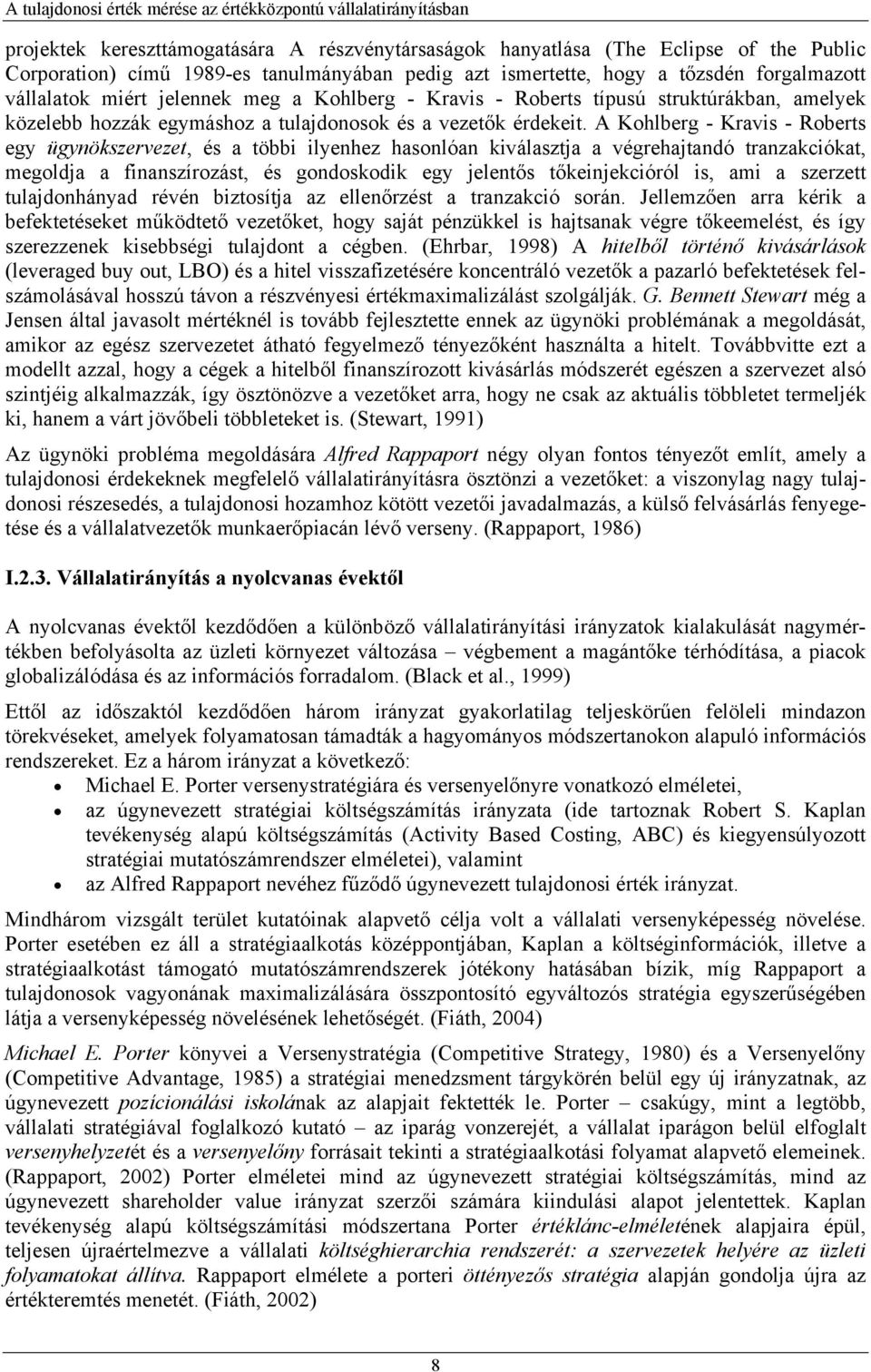 A Kohlberg - Kravis - Roberts egy ügynökszervezet, és a többi ilyenhez hasonlóan kiválasztja a végrehajtandó tranzakciókat, megoldja a finanszírozást, és gondoskodik egy jelentős tőkeinjekcióról is,