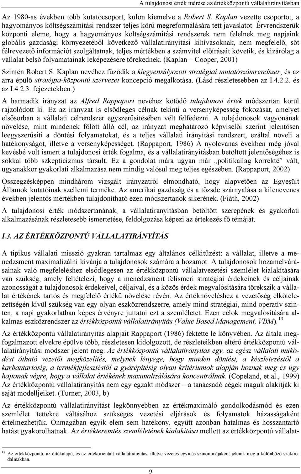 félrevezető információt szolgáltatnak, teljes mértékben a számvitel előírásait követik, és kizárólag a vállalat belső folyamatainak leképezésére törekednek. (Kaplan Cooper, 2001) Szintén Robert S.