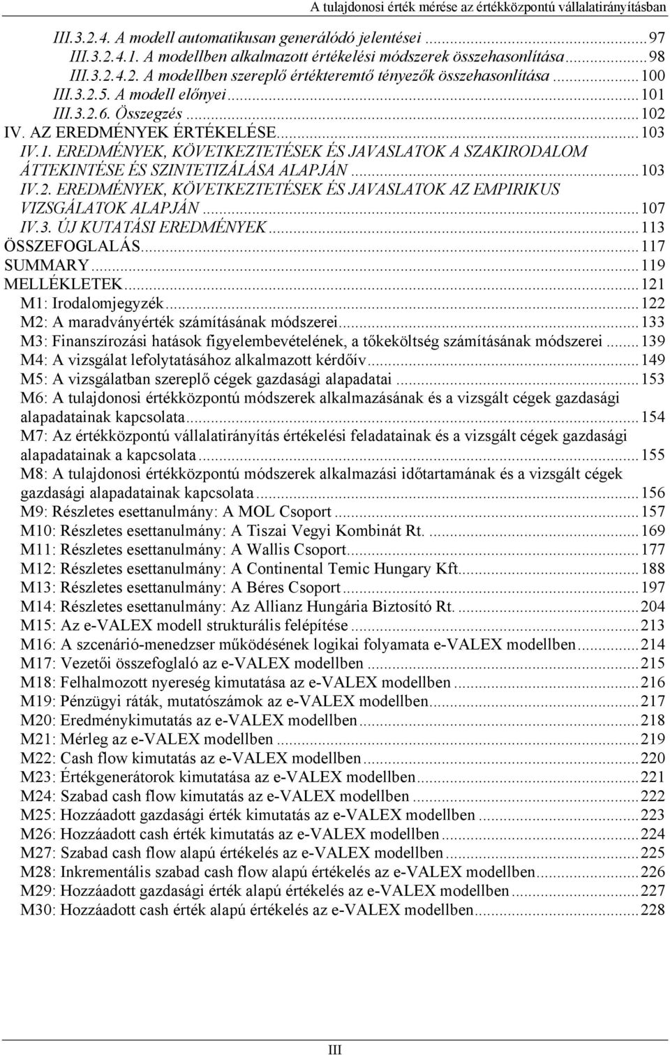 ..103 IV.2. EREDMÉNYEK, KÖVETKEZTETÉSEK ÉS JAVASLATOK AZ EMPIRIKUS VIZSGÁLATOK ALAPJÁN...107 IV.3. ÚJ KUTATÁSI EREDMÉNYEK...113 ÖSSZEFOGLALÁS...117 SUMMARY...119 MELLÉKLETEK...121 M1: Irodalomjegyzék.