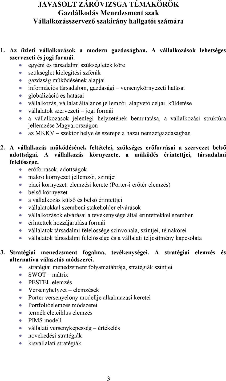 egyéni és társadalmi szükségletek köre szükséglet kielégítési szférák gazdaság működésének alapjai információs társadalom, gazdasági versenykörnyezeti hatásai globalizáció és hatásai vállalkozás,