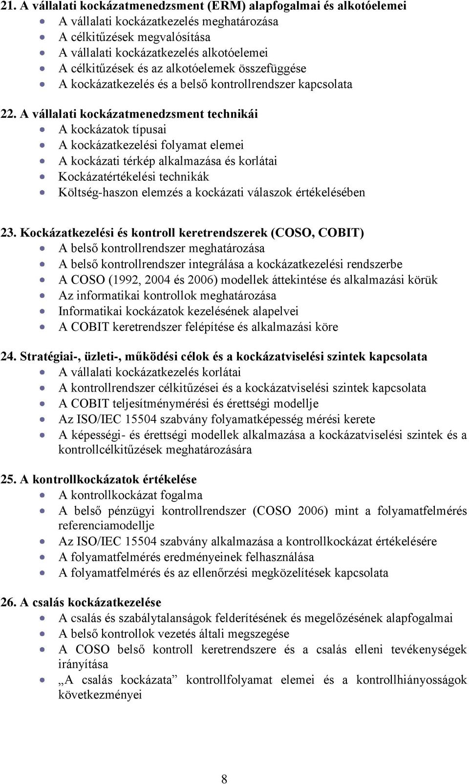 A vállalati kockázatmenedzsment technikái A kockázatok típusai A kockázatkezelési folyamat elemei A kockázati térkép alkalmazása és korlátai Kockázatértékelési technikák Költség-haszon elemzés a