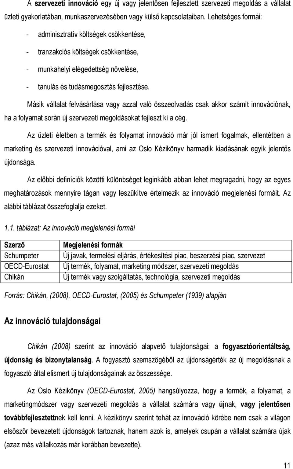 Másik vállalat felvásárlása vagy azzal való összeolvadás csak akkor számít innovációnak, ha a folyamat során új szervezeti megoldásokat fejleszt ki a cég.