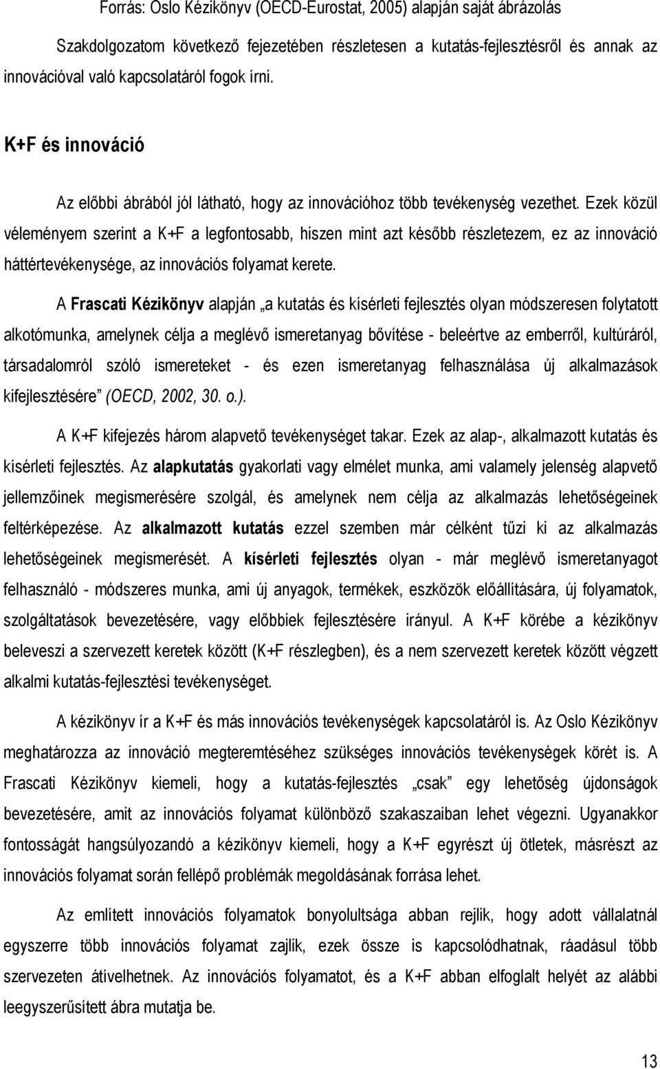 Ezek közül véleményem szerint a K+F a legfontosabb, hiszen mint azt késıbb részletezem, ez az innováció háttértevékenysége, az innovációs folyamat kerete.