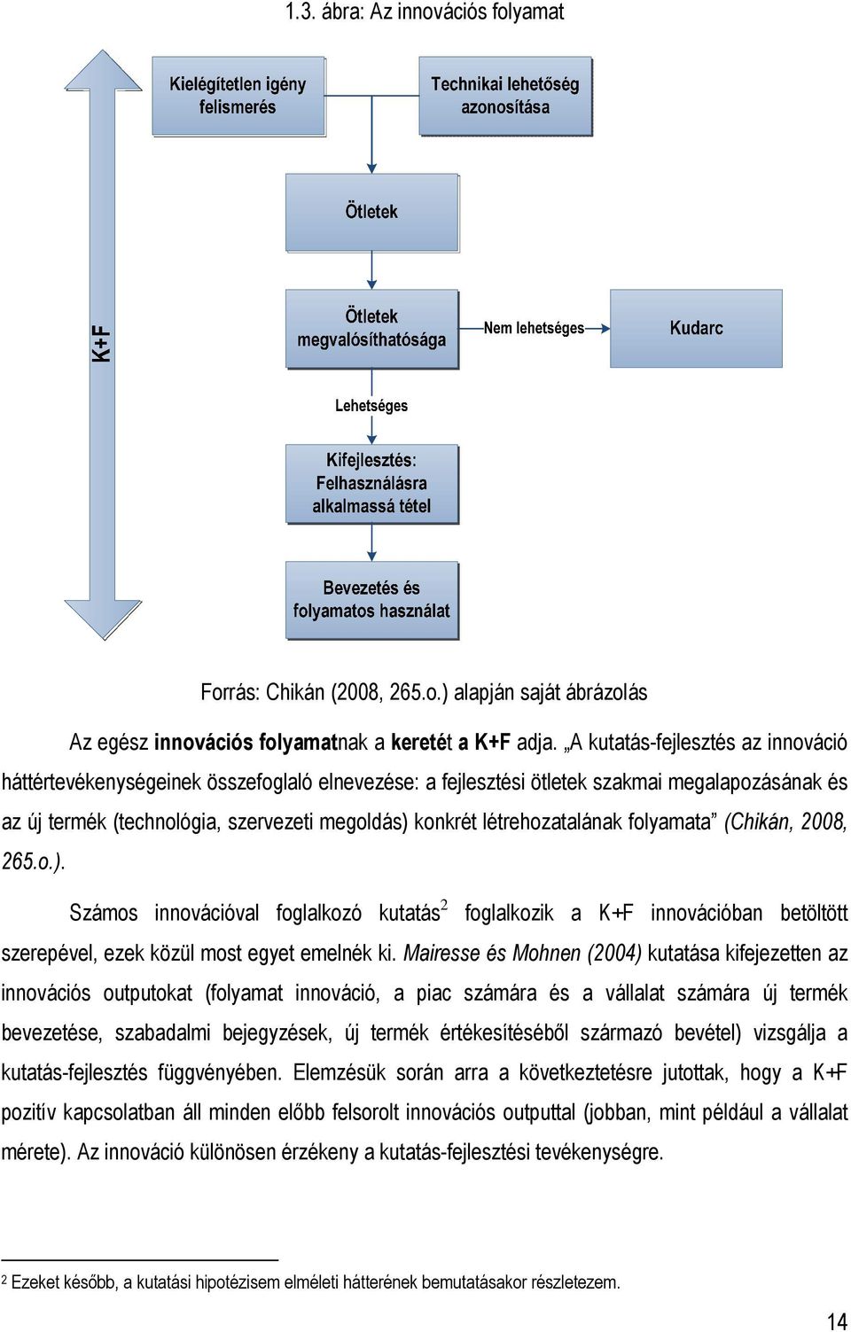 létrehozatalának folyamata (Chikán, 2008, 265.o.). Számos innovációval foglalkozó kutatás 2 foglalkozik a K+F innovációban betöltött szerepével, ezek közül most egyet emelnék ki.