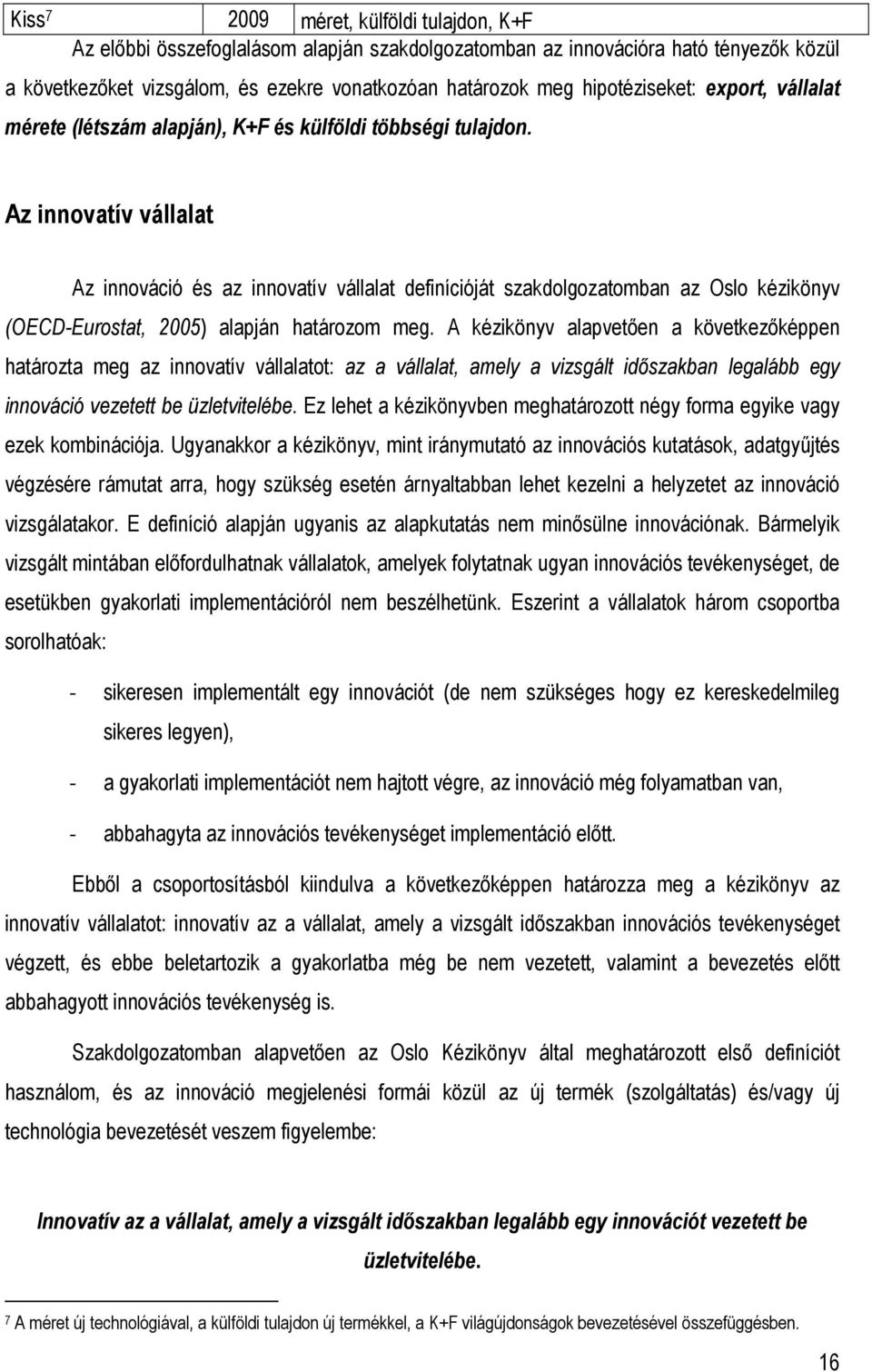 Az innovatív vállalat Az innováció és az innovatív vállalat definícióját szakdolgozatomban az Oslo kézikönyv (OECD-Eurostat, 2005) alapján határozom meg.