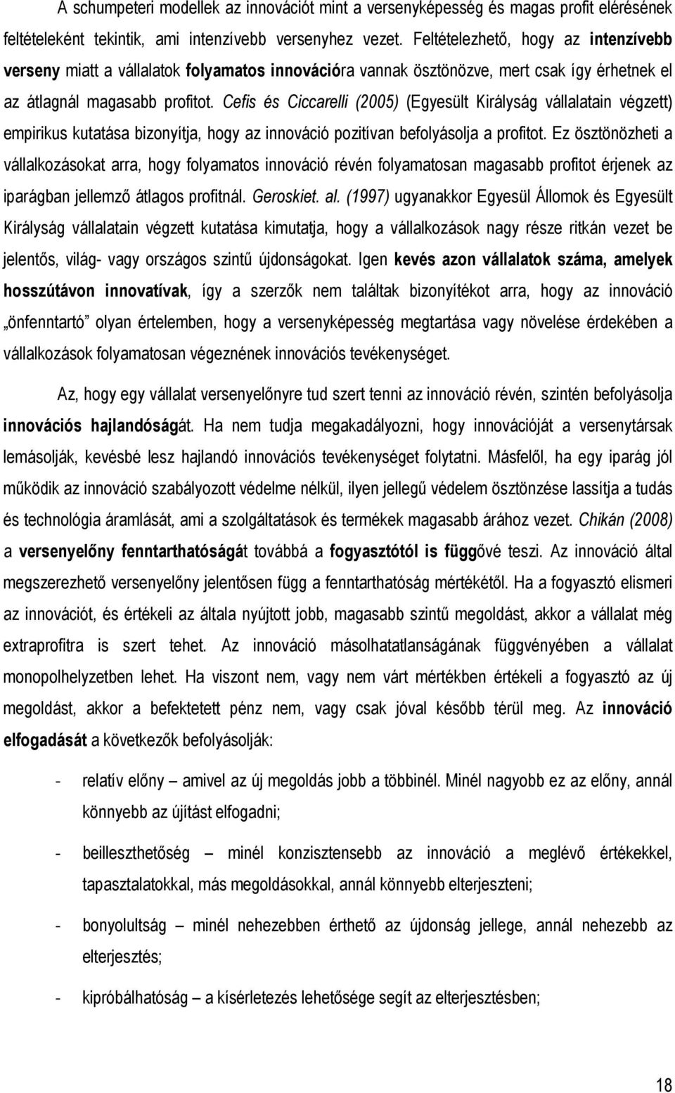 Cefis és Ciccarelli (2005) (Egyesült Királyság vállalatain végzett) empirikus kutatása bizonyítja, hogy az innováció pozitívan befolyásolja a profitot.