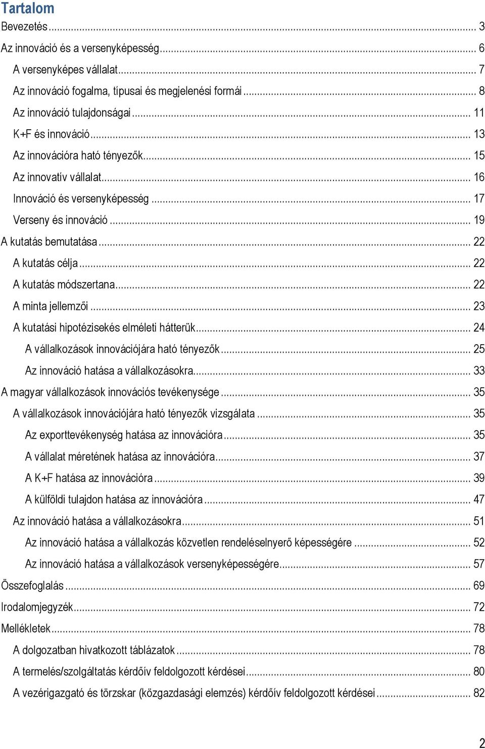 .. 22 A minta jellemzıi... 23 A kutatási hipotézisekés elméleti hátterük... 24 A vállalkozások innovációjára ható tényezık... 25 Az innováció hatása a vállalkozásokra.