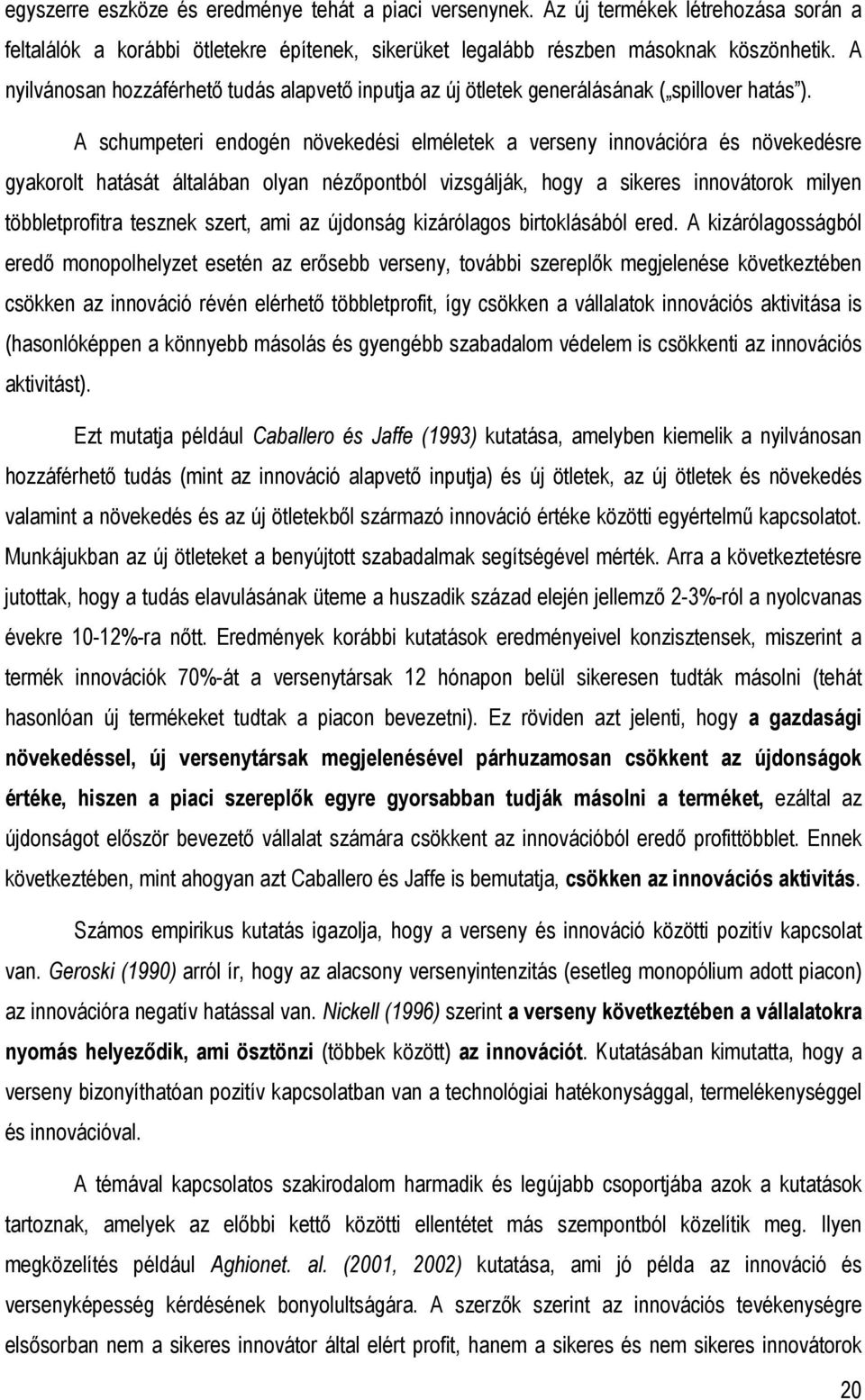 A schumpeteri endogén növekedési elméletek a verseny innovációra és növekedésre gyakorolt hatását általában olyan nézıpontból vizsgálják, hogy a sikeres innovátorok milyen többletprofitra tesznek