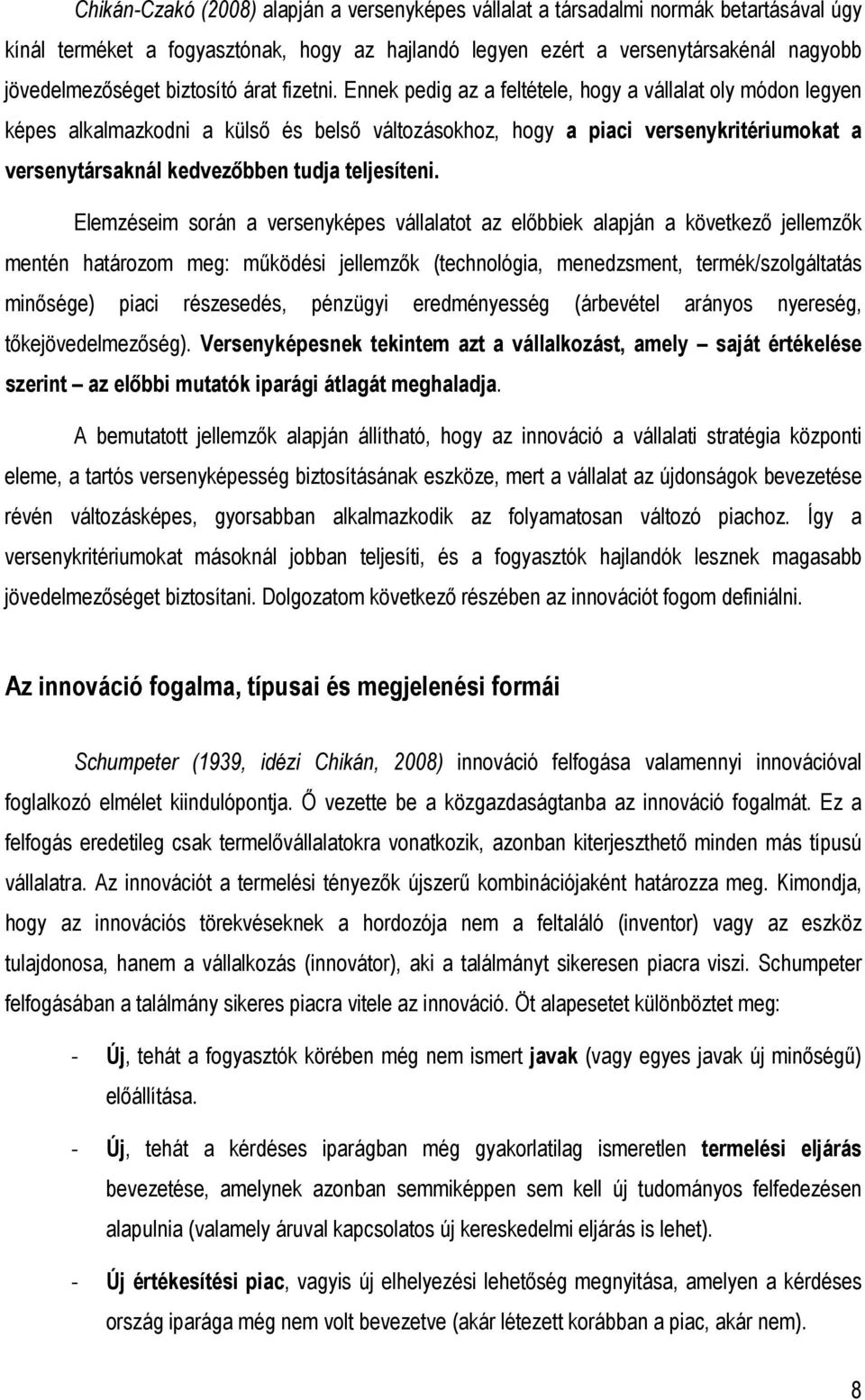 Ennek pedig az a feltétele, hogy a vállalat oly módon legyen képes alkalmazkodni a külsı és belsı változásokhoz, hogy a piaci versenykritériumokat a versenytársaknál kedvezıbben tudja teljesíteni.