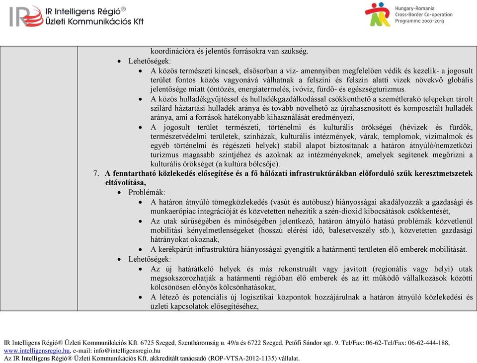 globális jelentősége miatt (öntözés, energiatermelés, ivóvíz, fürdő- és egészségturizmus.