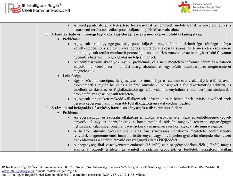 részleges hiánya következtében nő a szelektív elvándorlás. Ezért és a lakosság számának természetek csökkenése miatt a jogosult terület munkaerő-potenciálja csökken.