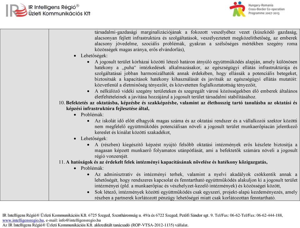 együttműködés alapján, amely különösen hatékony a puha intézkedések alkalmazásakor, az egészségügyi ellátás infrastruktúrája és szolgáltatásai jobban harmonizálhatók annak érdekében, hogy ellássák a