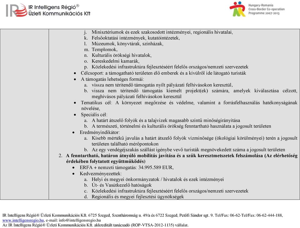 Közlekedési infrastruktúra fejlesztéséért felelős országos/nemzeti szervezetek Célcsoport: a támogatható területen élő emberek és a kívülről ide látogató turisták A támogatás lehetséges formái: a.