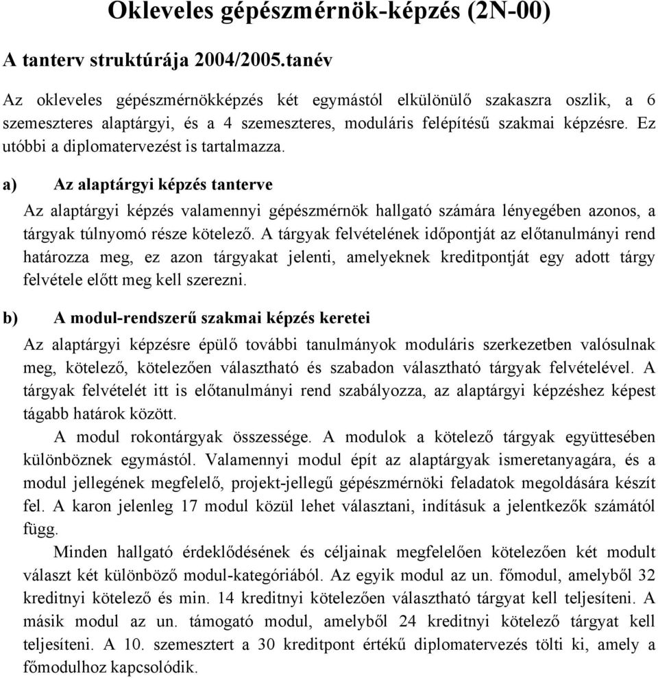 Ez utóbbi a diplomatervezést is tartalmazza. a) Az alaptárgyi képzés tanterve Az alaptárgyi képzés valamennyi gépészmérnök hallgató számára lényegében azonos, a tárgyak túlnyomó része kötelező.