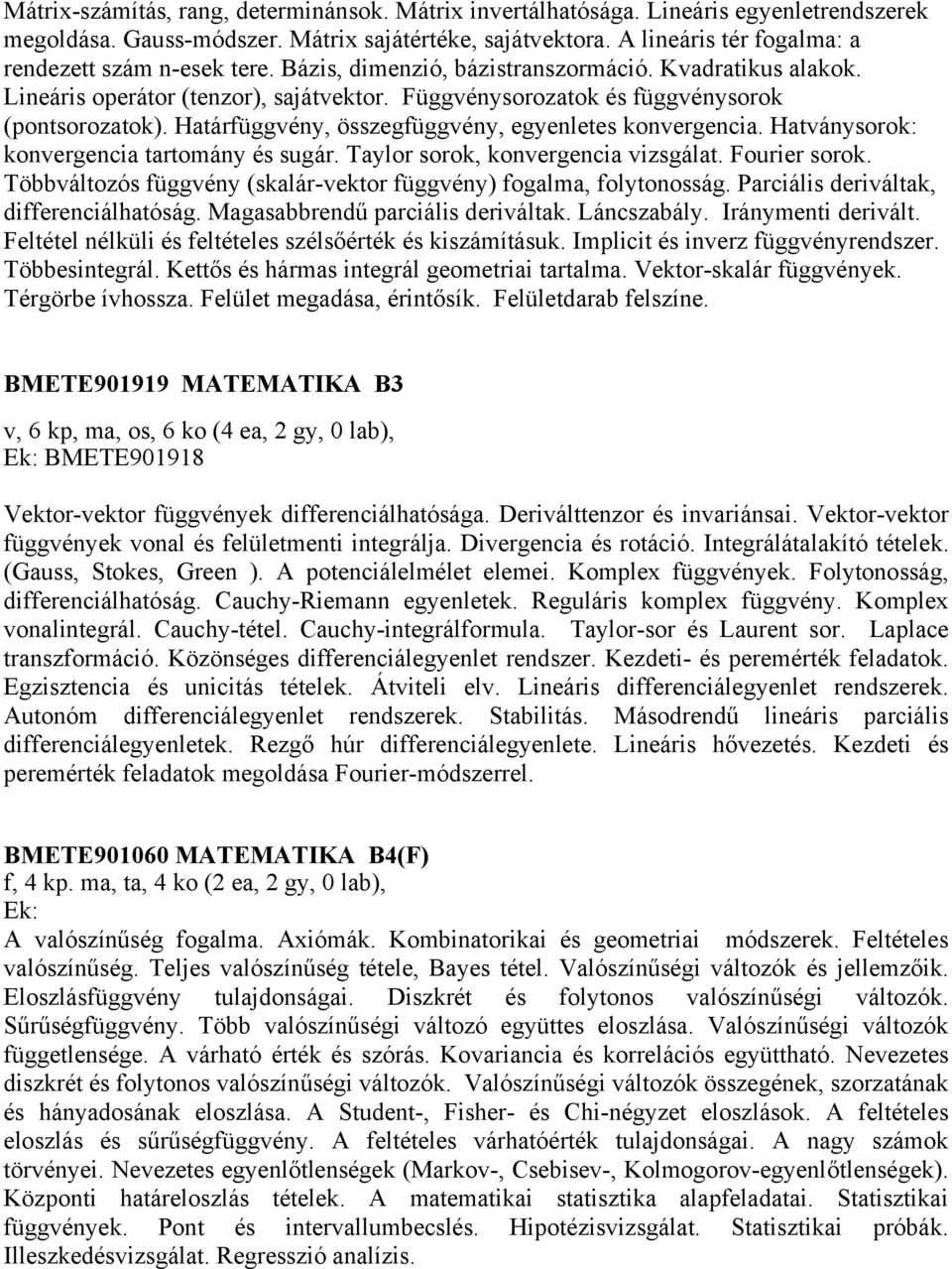 Függvénysorozatok és függvénysorok (pontsorozatok). Határfüggvény, összegfüggvény, egyenletes konvergencia. Hatványsorok: konvergencia tartomány és sugár. Taylor sorok, konvergencia vizsgálat.