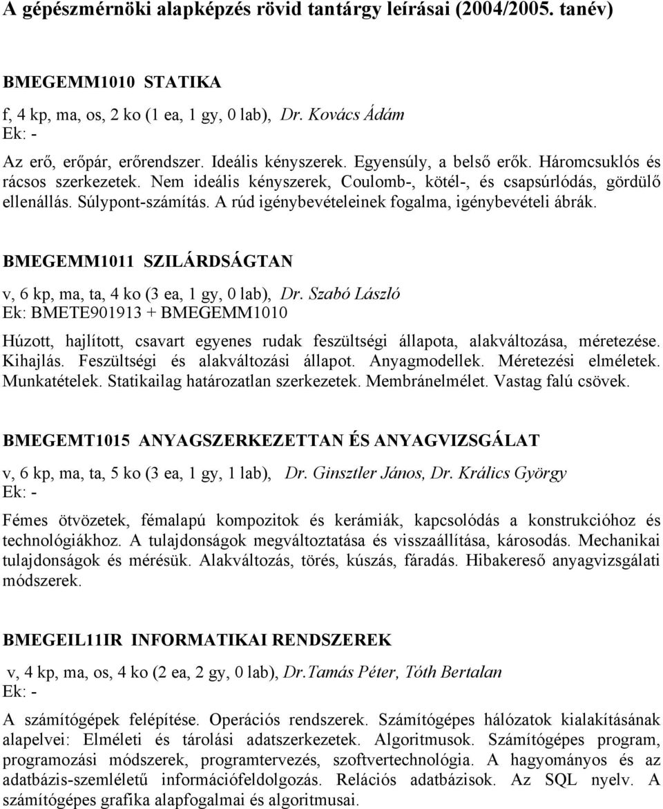 A rúd igénybevételeinek fogalma, igénybevételi ábrák. BMEGEMM1011 SZILÁRDSÁGTAN v, 6 kp, ma, ta, 4 ko (3 ea, 1 gy, 0 lab), Dr.