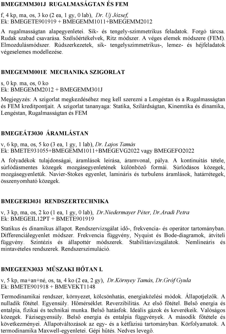 Rúdszerkezetek, sík- tengelyszimmetrikus-, lemez- és héjfeladatok végeselemes modellezése. BMEGEMM001E MECHANIKA SZIGORLAT s, 0 kp.