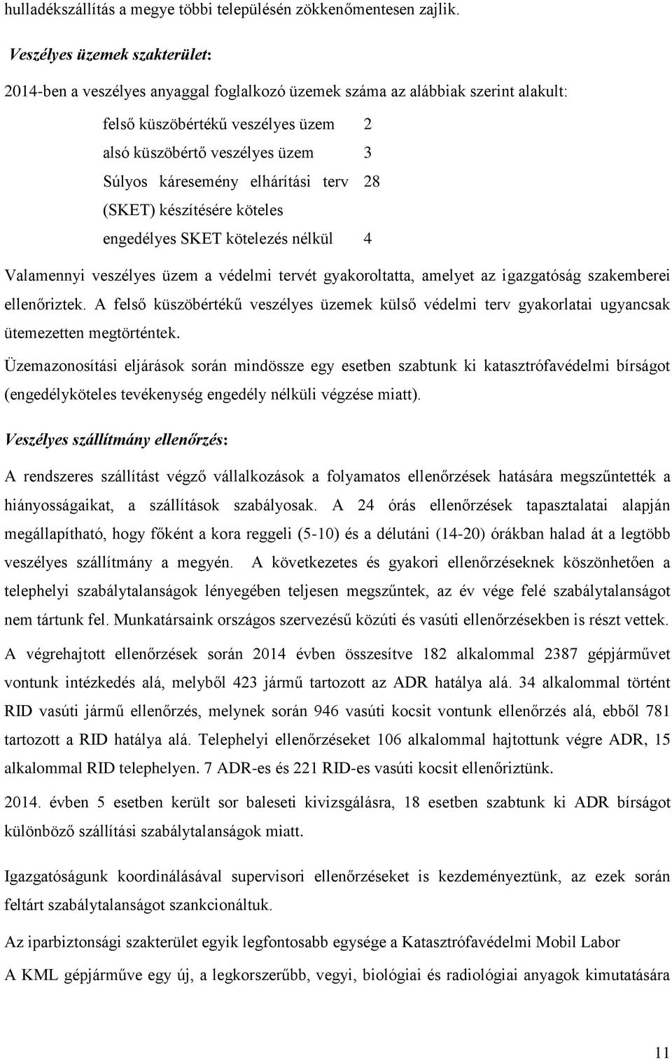 elhárítási terv 28 (SKET) készítésére köteles engedélyes SKET kötelezés nélkül 4 Valamennyi veszélyes üzem a védelmi tervét gyakoroltatta, amelyet az igazgatóság szakemberei ellenőriztek.