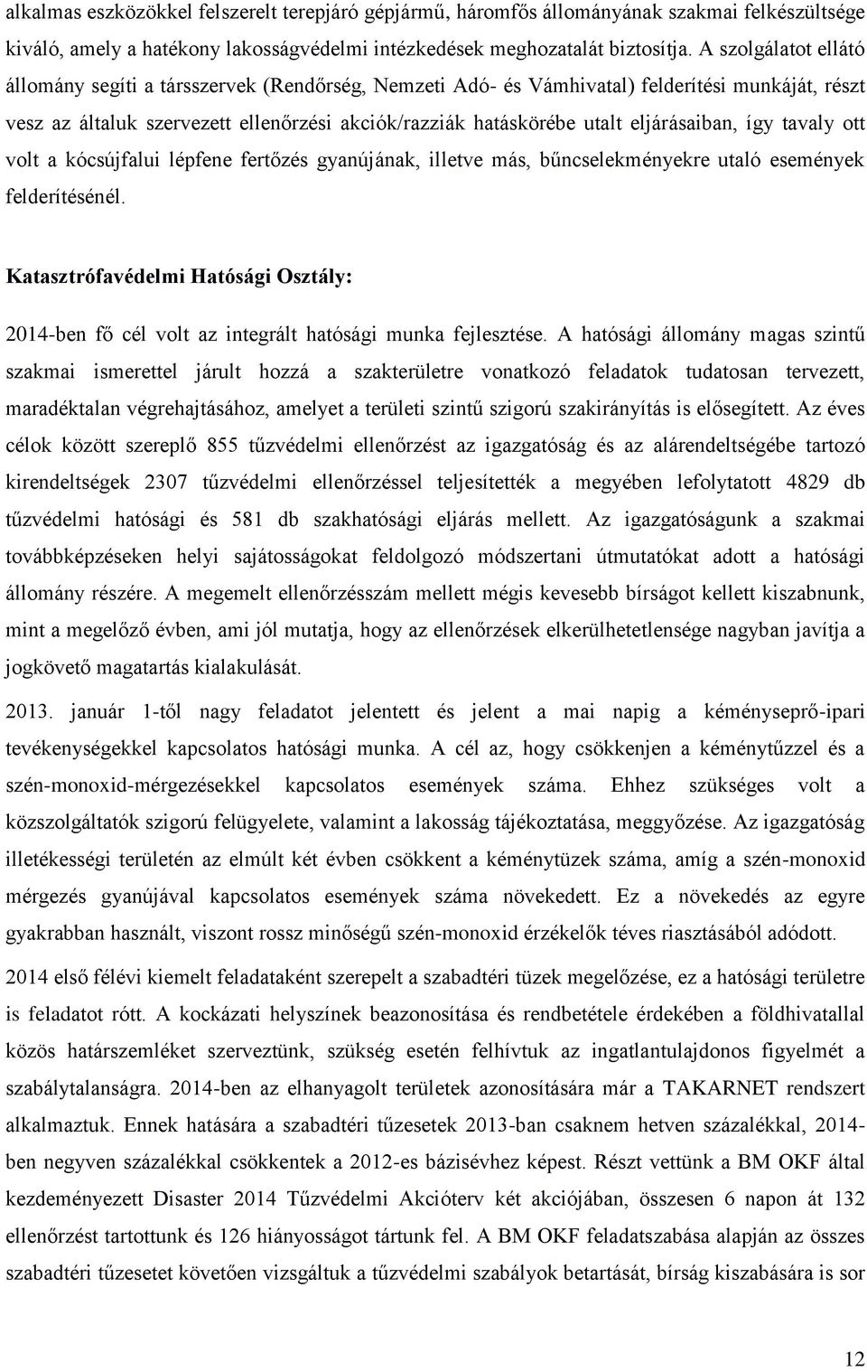 eljárásaiban, így tavaly ott volt a kócsújfalui lépfene fertőzés gyanújának, illetve más, bűncselekményekre utaló események felderítésénél.