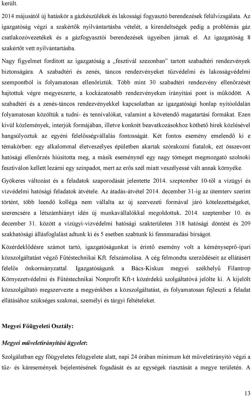 Az igazgatóság 8 szakértőt vett nyilvántartásba. Nagy figyelmet fordított az igazgatóság a fesztivál szezonban tartott szabadtéri rendezvények biztonságára.