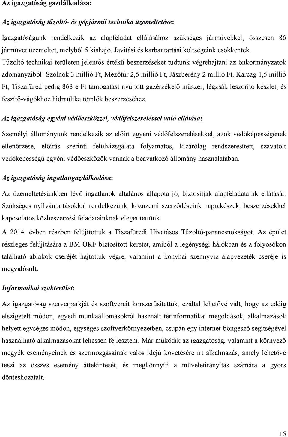 Tűzoltó technikai területen jelentős értékű beszerzéseket tudtunk végrehajtani az önkormányzatok adományaiból: Szolnok 3 millió Ft, Mezőtúr 2,5 millió Ft, Jászberény 2 millió Ft, Karcag 1,5 millió