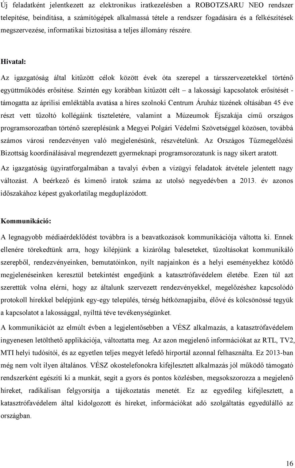 Szintén egy korábban kitűzött célt a lakossági kapcsolatok erősítését - támogatta az áprilisi emléktábla avatása a híres szolnoki Centrum Áruház tüzének oltásában 45 éve részt vett tűzoltó kollégáink