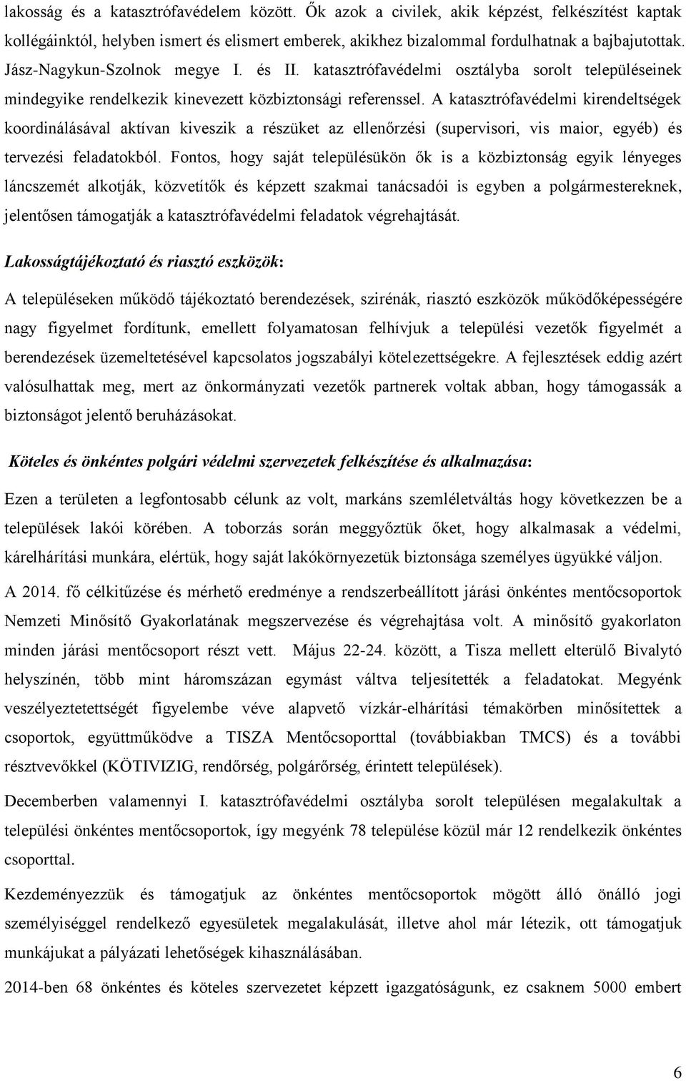 A katasztrófavédelmi kirendeltségek koordinálásával aktívan kiveszik a részüket az ellenőrzési (supervisori, vis maior, egyéb) és tervezési feladatokból.