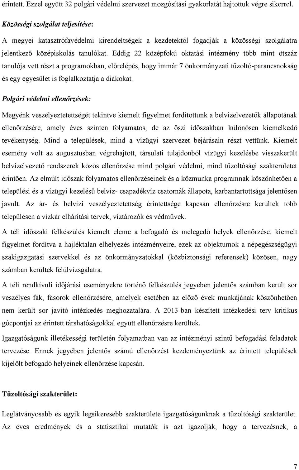 Eddig 22 középfokú oktatási intézmény több mint ötszáz tanulója vett részt a programokban, előrelépés, hogy immár 7 önkormányzati tűzoltó-parancsnokság és egy egyesület is foglalkoztatja a diákokat.