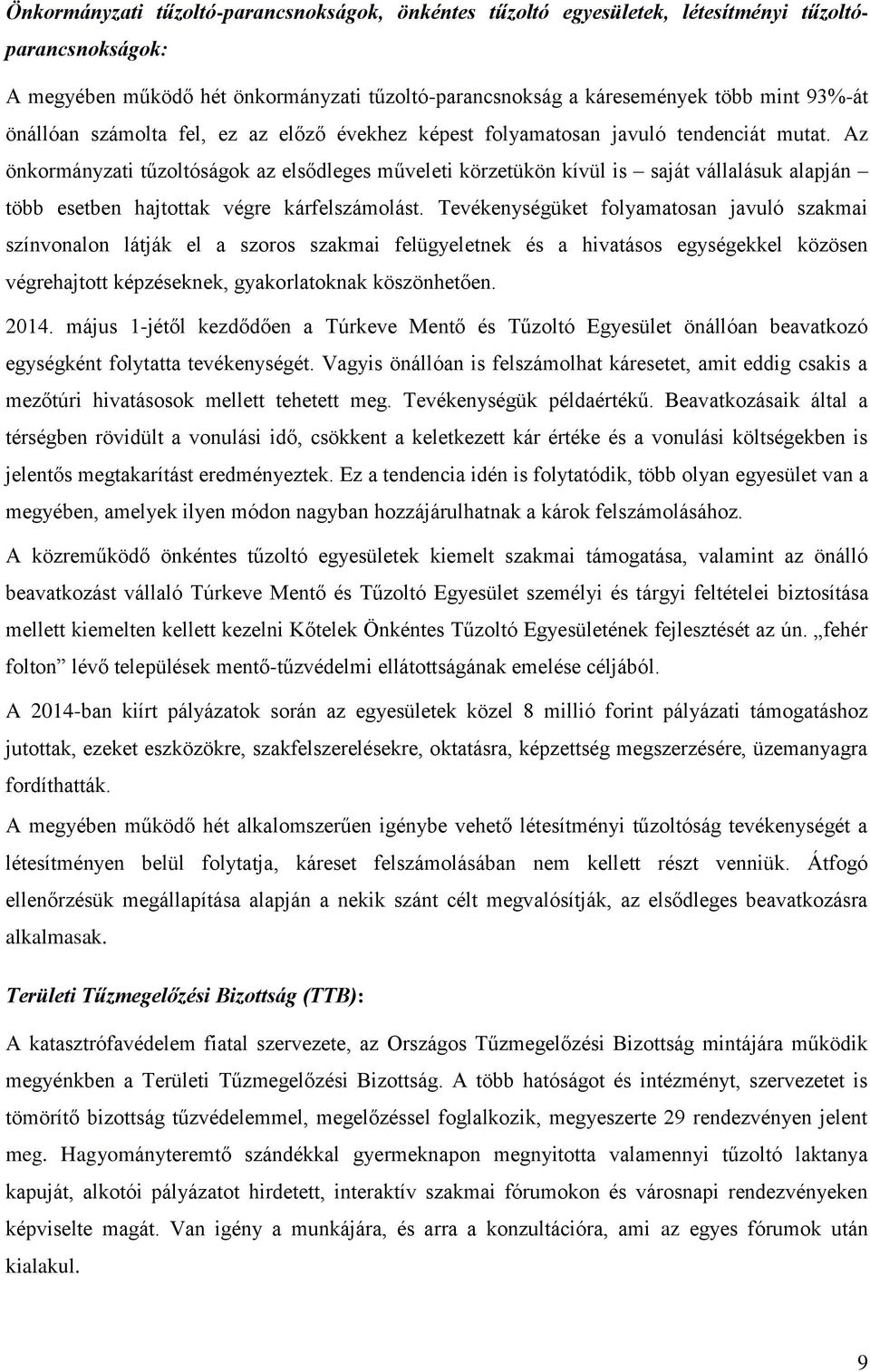 Az önkormányzati tűzoltóságok az elsődleges műveleti körzetükön kívül is saját vállalásuk alapján több esetben hajtottak végre kárfelszámolást.