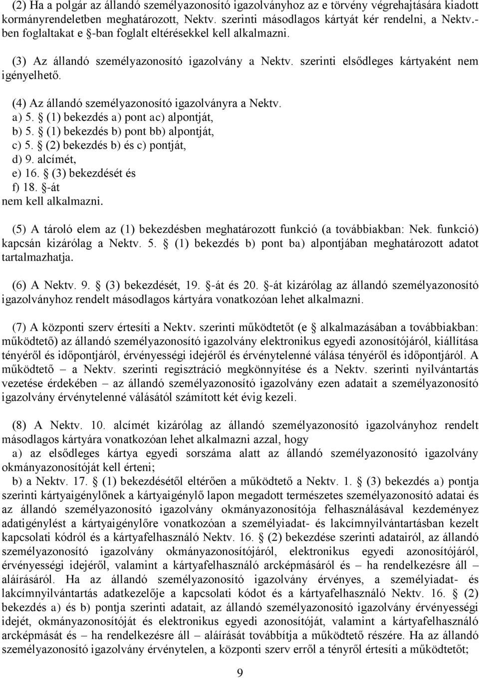 (4) Az állandó személyazonosító igazolványra a Nektv. a) 5. (1) bekezdés a) pont ac) alpontját, b) 5. (1) bekezdés b) pont bb) alpontját, c) 5. (2) bekezdés b) és c) pontját, d) 9. alcímét, e) 16.